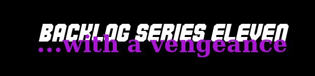 Voting in Backlog Series 11: With a Vengeance!