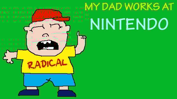 My dad works at Nintendo ...