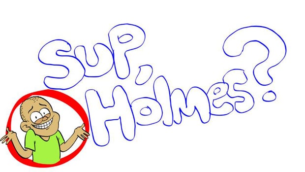Sup Holmes needs your hot sex romance questions