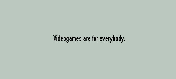 Hello: Videogames Are For Everybody