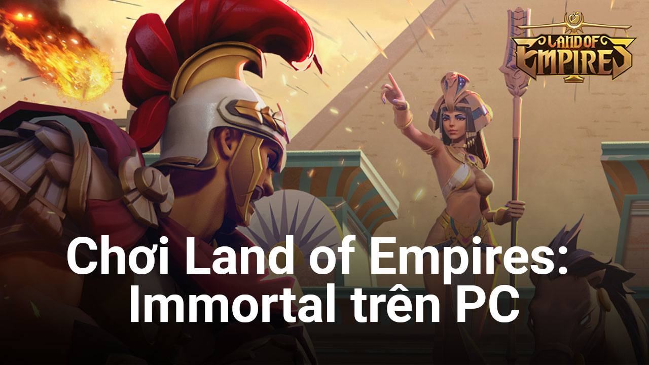 Trải nghiệm Land of Empires: Immortal trên PC với