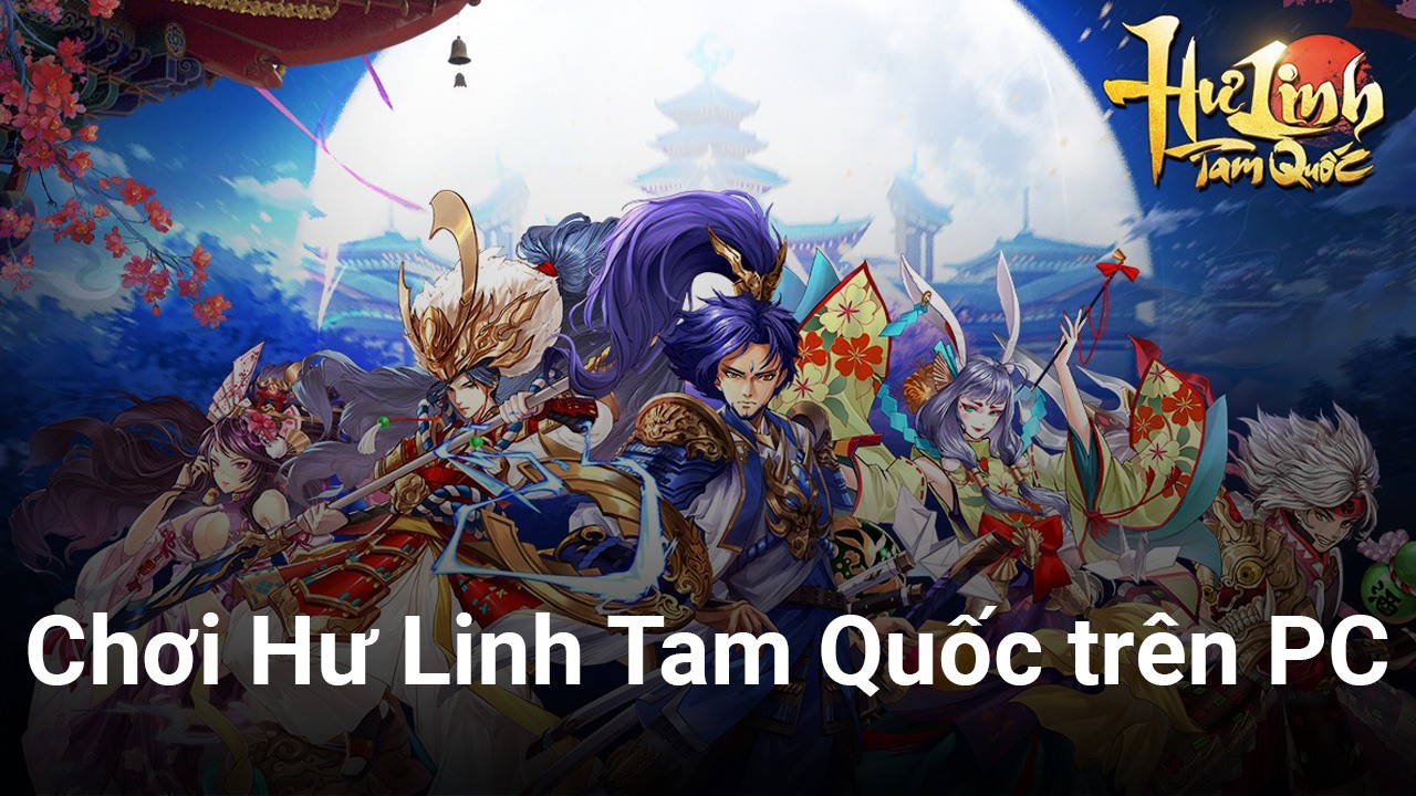 Cùng chơi Hư Linh Tam Quốc trên PC với