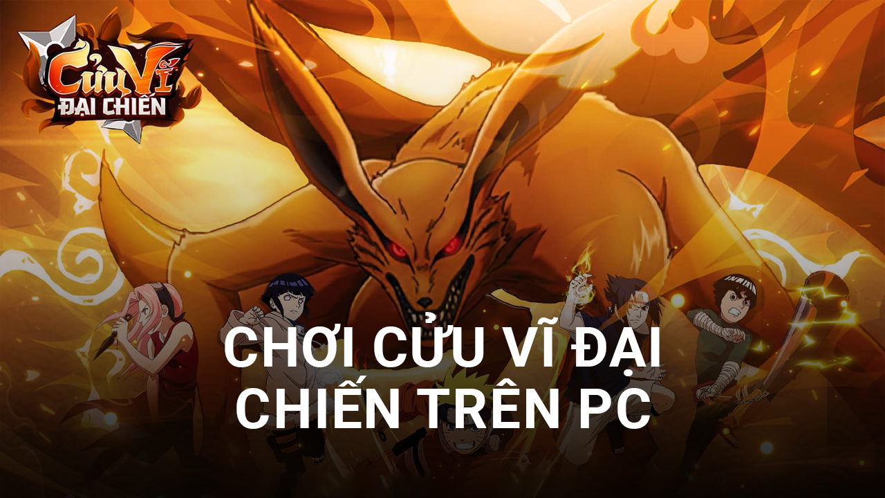 Trải nghiệm Cửu Vĩ Đại Chiến, game đấu tướng Naruto trên PC cùng
