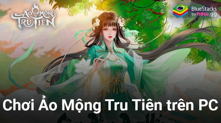 Bước vào thế giới thần tiên khi chơi Ảo Mộng Tru Tiên trên PC với