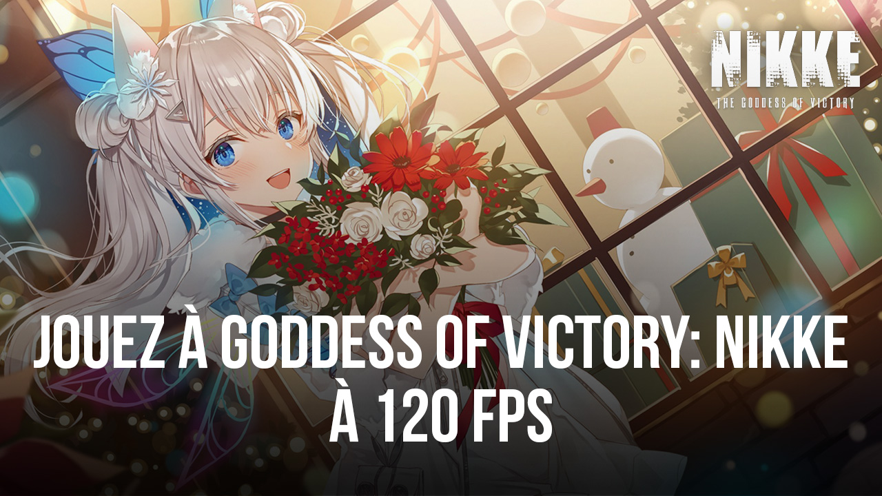 Jouez à Goddess of Victory: NIKKE à 120 FPS Exclusivement sur