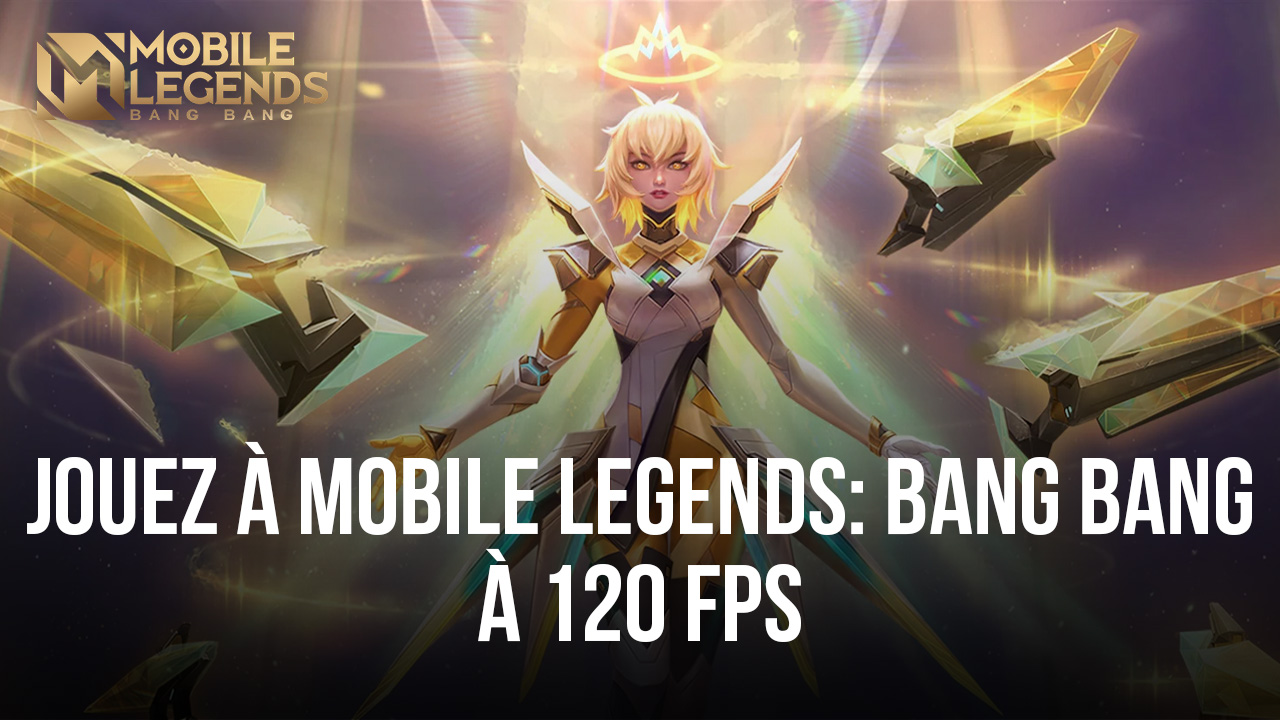 Jouez à Mobile Legends: Bang Bang sur PC à 120 FPS avec la Dernière Version de