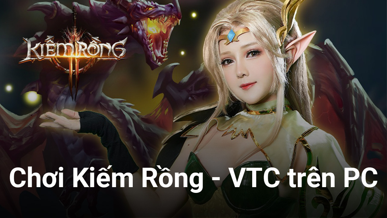 Trải nghiệm game nhập vai Kiếm Rồng - VTC trên PC với