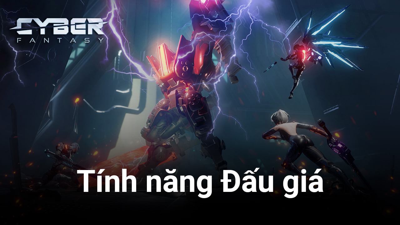 Tân Giới Viễn Tưởng - Cyber Fantasy: Mua bán thoải mái, tự do giao dịch với tính năng Đấu giá