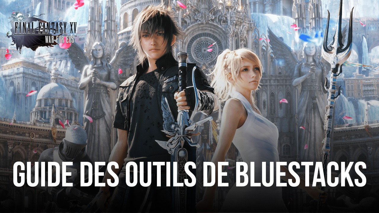 Final Fantasy XV: War for Eos sur PC - Comment Mieux Profiter du Jeu Grâce aux Outils de