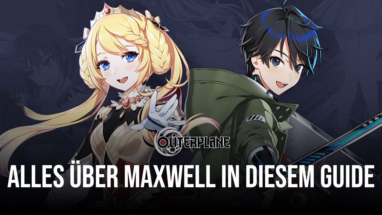 Outerplane - Charakter Guide für Maxwell