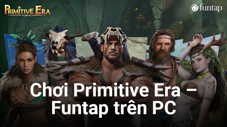 Primitive Era - Funtap: Thử tài lãnh đạo bộ lạc tiền sử trên PC