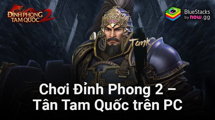 Cùng chơi Đỉnh Phong 2 - Tân Tam Quốc trên PC với