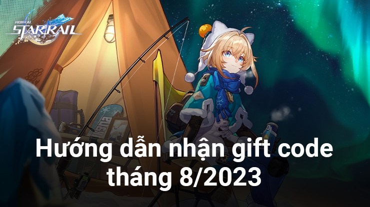 Honkai: Star Rail - Hướng dẫn nhận gift code mới nhất trong tháng 8/2023