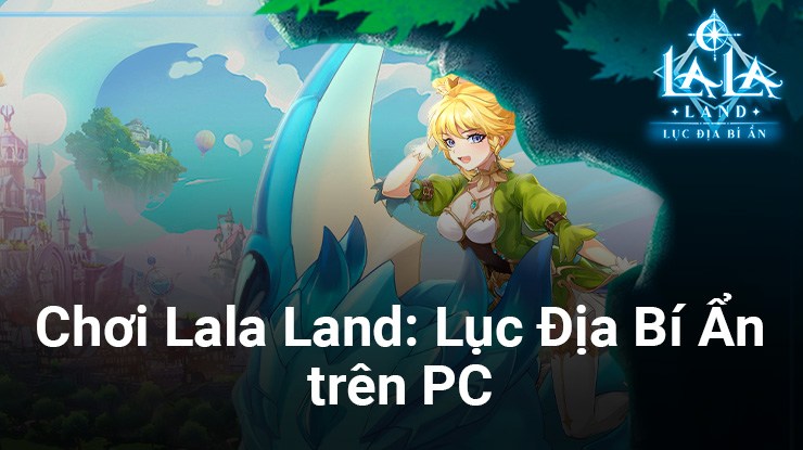 Trải nghiệm Lala Land: Lục Địa Bí Ẩn trên PC cùng