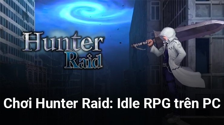 Sinh tồn giữa bầy quái vật khi chơi Hunter Raid: Idle RPG trên PC với