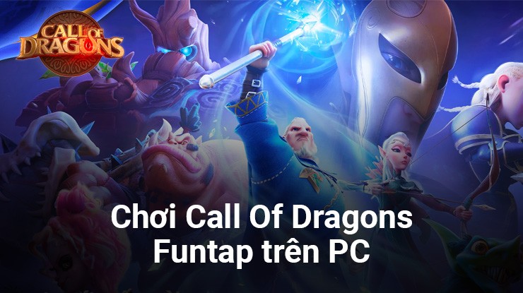 Khám phá thế giới huyền ảo đầy thú vị khi chơi Call of Dragons - Funtap trên PC với