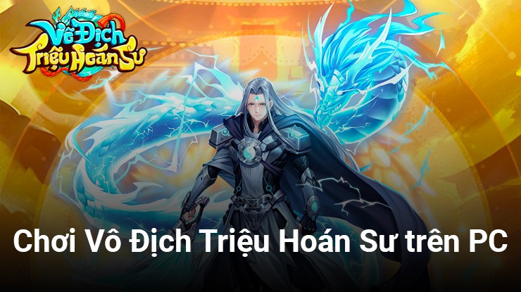 Hướng dẫn chơi Vô Địch Triệu Hoán Sư trên PC với