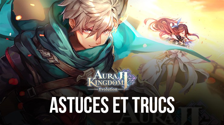 Aura Kingdom 2 - Evolution – Astuces et Trucs pour Progresser Plus Rapidement