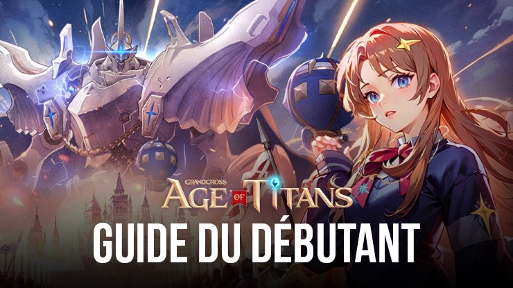 GRAND CROSS: Age of Titans - Guide du débutant pour maîtriser le jeu