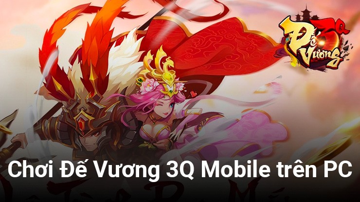 Cùng chơi Đế Vương 3Q Mobile trên PC với
