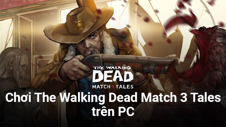 Chơi The Walking Dead Match 3 trên PC cùng : Giải đố “match-3” trong bối cảnh tận thế zombie