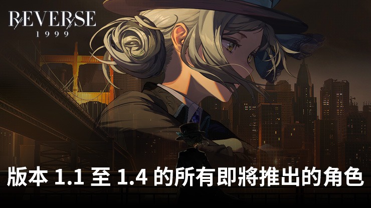 「重返未來:1999」: 1.1 至 1.4 版所有即將推出的角色列表