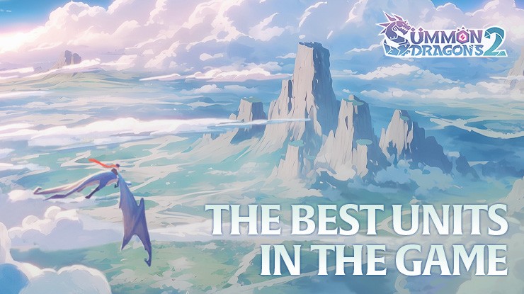 Summon Dragons 2 Best Units – A Closer Look at the Units in our Official Tier List