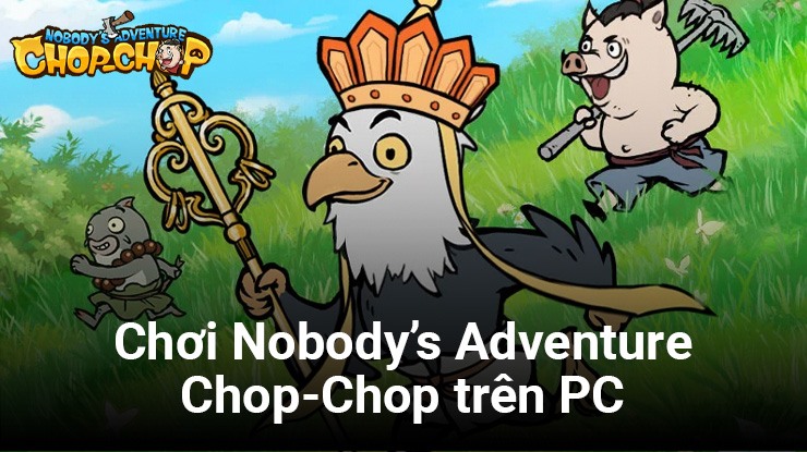 Cùng chơi Nobody’s Adventure Chop-Chop trên PC với