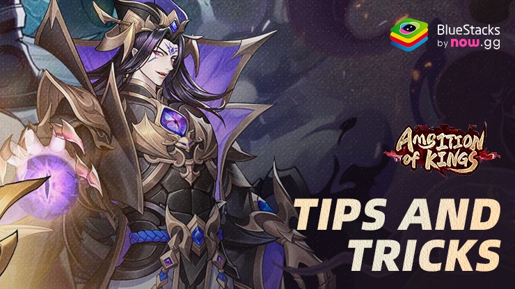 Ambition of Kings Tips and Tricks to Get More Rewards and Improve Account Power