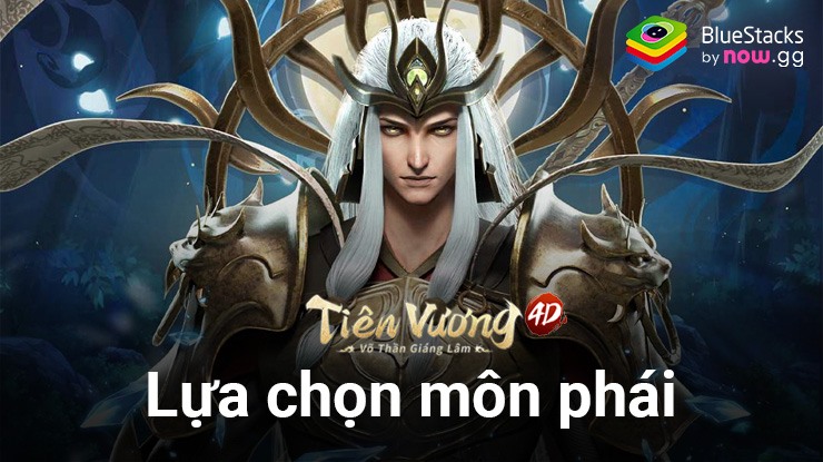 Lựa chọn môn phái trong Tiên Vương 4D trên PC với