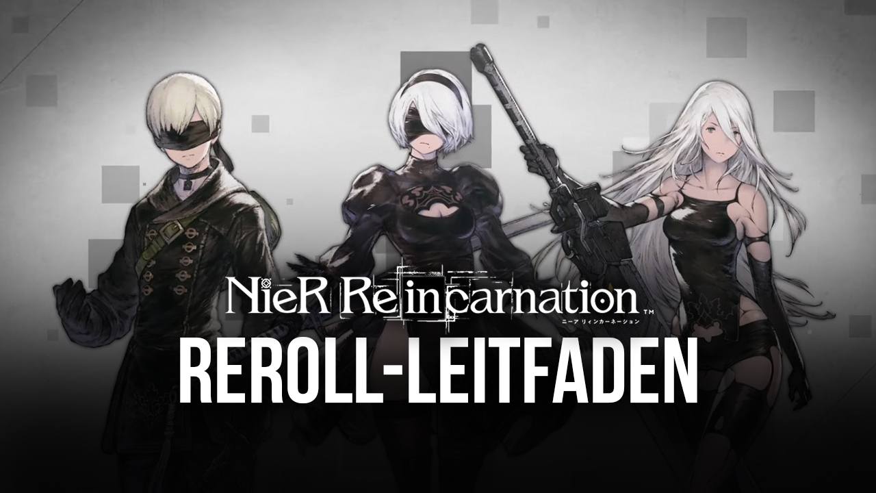 Reroll-Leitfaden für NieR Reincarnation - Wie man von Anfang an die besten Charaktere erhält