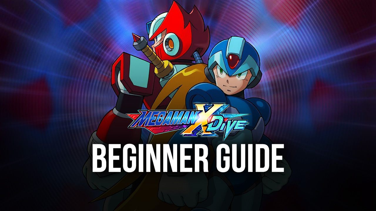 Beginner’s Guide for MEGA MAN X DiVE - MOBILE - The Best Tips, Tricks, and Strategies for Newbies