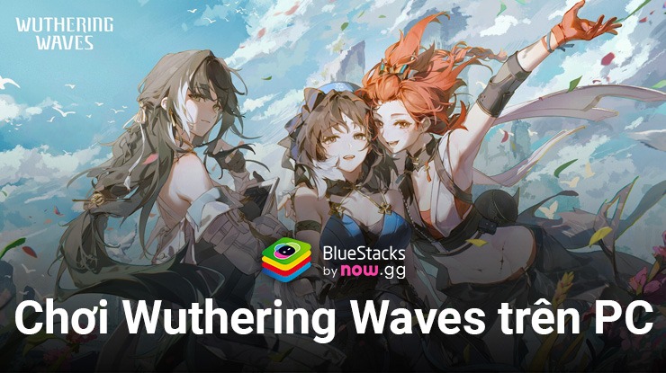 Trải nghiệm game nhập vai Wuthering Waves trên PC cùng