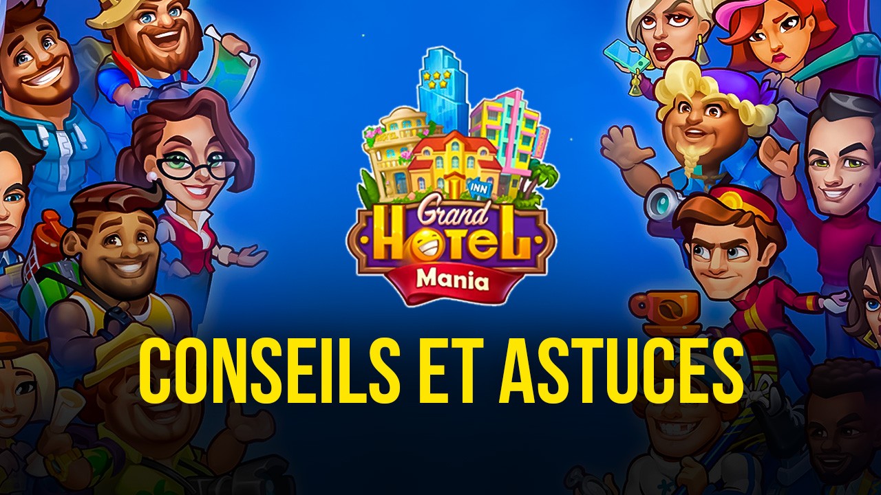 Conseils et Astuces pour Gérer votre Hôtel dans Grand Hotel Mania