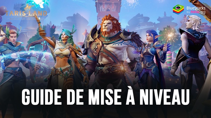 Le Guide de la Montée en Niveau dans Tarisland : Les Meilleurs Moyens de Gagner en Puissances