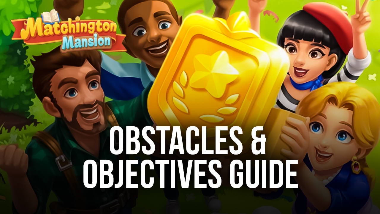 Matchington Mansion - A Guide to Obstacles & Objectives