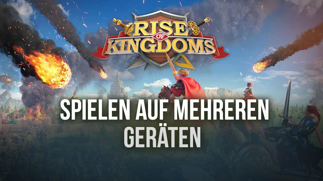 Rise of Kingdoms – Häufige Kontoprobleme beim Spielen auf mehreren Geräten