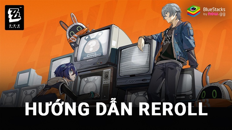 Hướng dẫn reroll ra nhân vật xịn trong Zenless Zone Zero-Gamota