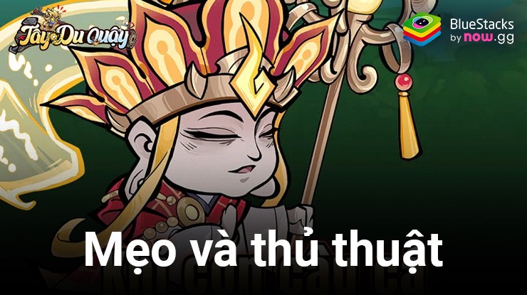 Mẹo và thủ thuật khi chơi Tây Du Quậy trên PC với