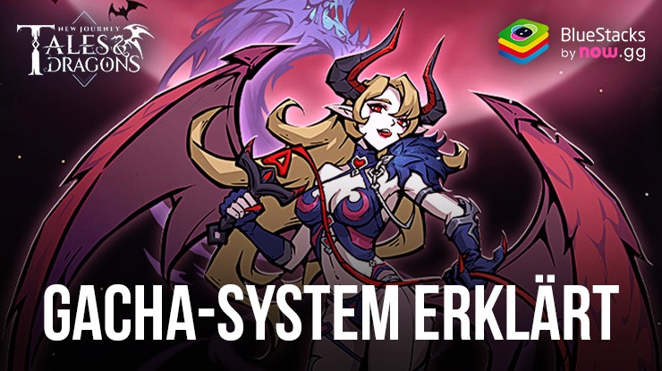 Tales & Dragons: NewJourney - Ein gründlicher Guide für das Gacha-System