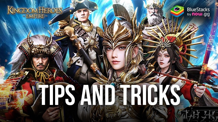 Kingdom Heroes - Empire: Tips and Tricks for Mastering the Game on PC with