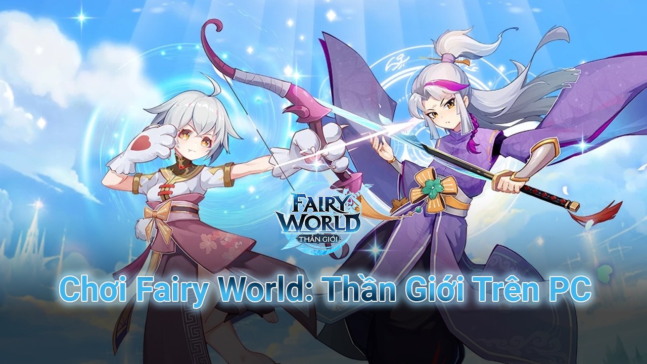 Trải nghiệm game nhập vai tu tiên Fairy World: Thần Giới trên PC với