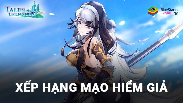 Bảng xếp hạng anh hùng Tales of Terrarum - Các Mạo Hiểm giả mạnh nhất