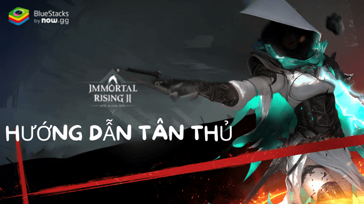 Hướng dẫn game thủ mới chơi Immortal Rising 2 trên PC với