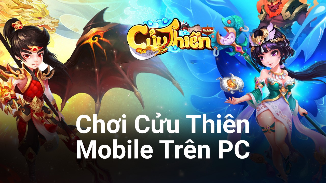 Chơi game nhập vai tiên hiệp Cửu Thiên Mobile trên PC với