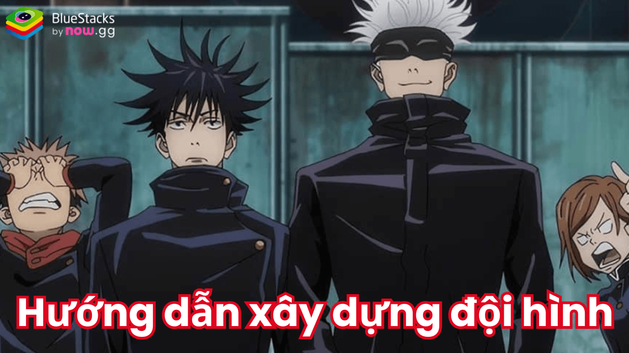 Hướng dẫn xây dựng đội hình khi chơi Jujutsu Kaisen Phantom Parade trên PC với