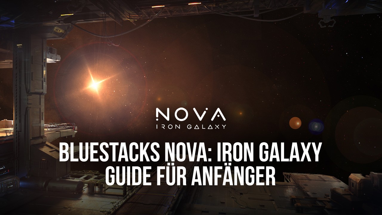 Der Guide für Anfänger zum Spielen von Nova: Iron Galaxy