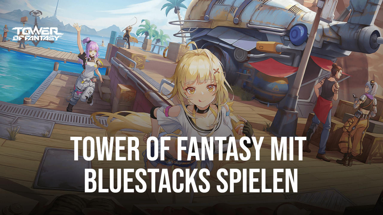 Wie man Tower of Fantasy Global auf dem PC mit spielt