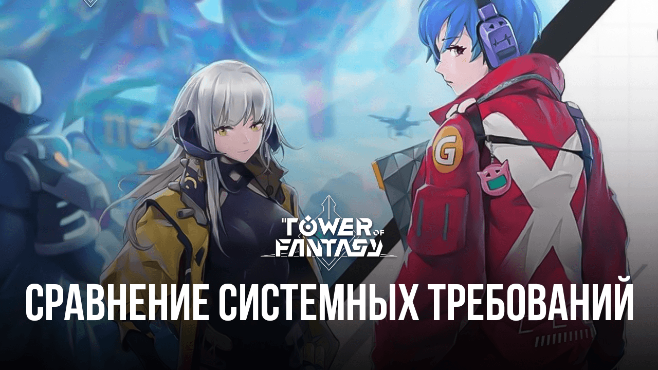 Сравнение системных требований для Tower of Fantasy. Улучшите впечатления от игры на слабом компьютере вместе с !