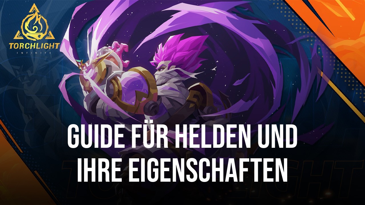Torchlight: Infinite - In-Depth Guide für Helden und ihre Eigenschaften